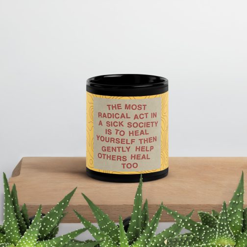 The most radical act in a sick society, heal yourself, then heal others Mug coffee 11 oz