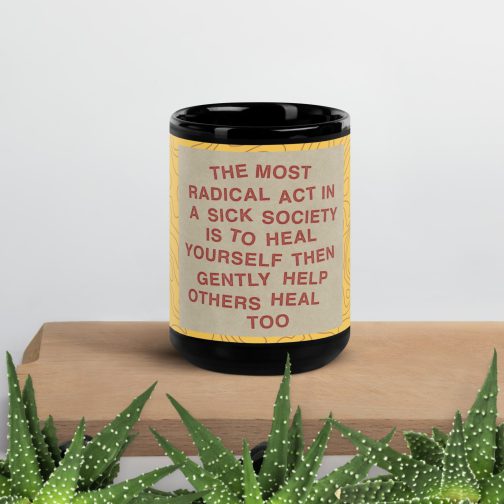 The most radical act in a sick society, heal yourself, then heal others Coffee Mug 15 oz
