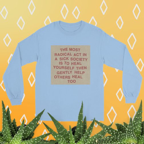 The most radical act in a sick society, heal yourself, then heal others Men’s Long Sleeve Shirt tee t-shirt light blue
