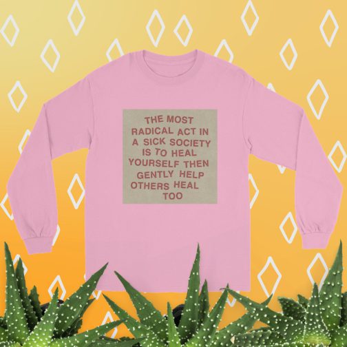 The most radical act in a sick society, heal yourself, then heal others Men’s Long Sleeve Shirt tee t-shirt light pink