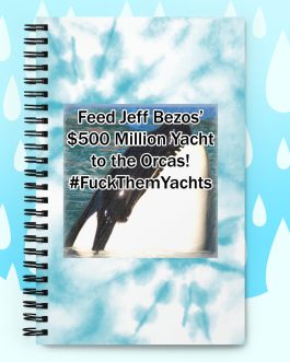 Feed Jeff Bezos’ $500 million Yacht to the Orcas! F%@# Them Yachts Spiral notebook