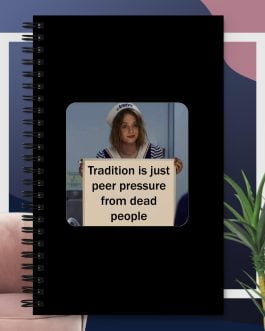 Tradition is just peer pressure from dead people Spiral notebook