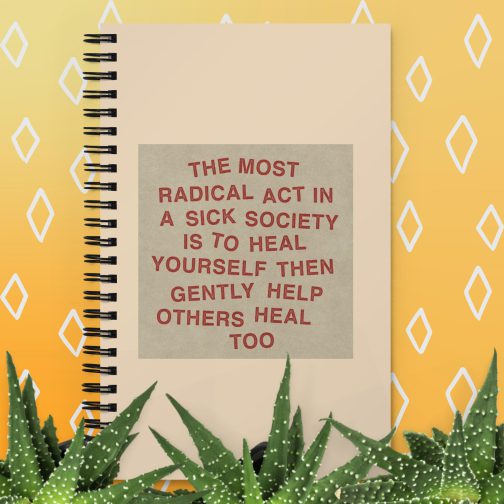 The most radical act in a sick society, heal yourself, then heal others Spiral notebook journal notepad diary front