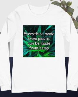 Everything made from plastic can be made from hemp cannabis Unisex Long Sleeve Tee