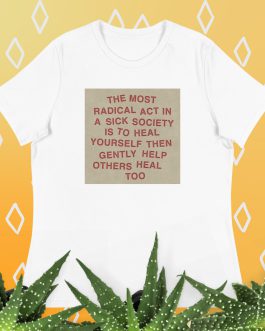 The most radical act in a sick society, heal yourself, then heal others Women's Relaxed fit T-Shirt tee white