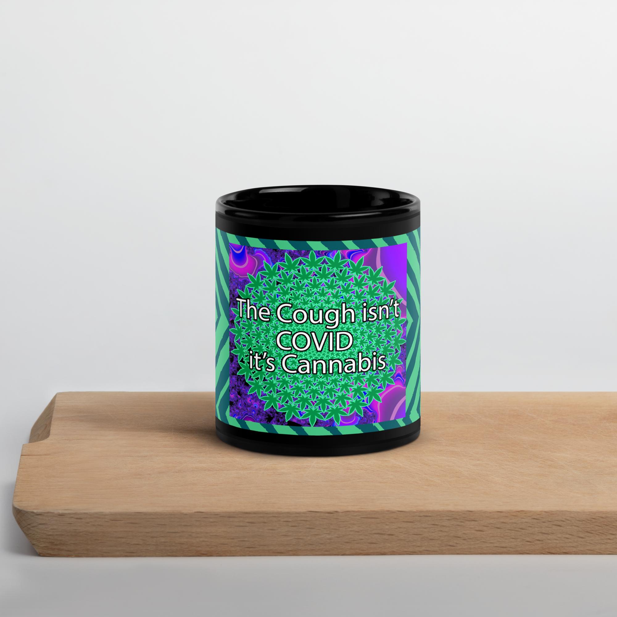 The Cough isn't COVID it's Cannabis Marijuana Pot Weed Black Glossy Mug coffee 11 oz