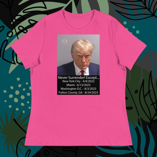 Trump Mug Shot: Never Surrender! Except... He Surrendered Women's Relaxed fit T-Shirt tee berry pink