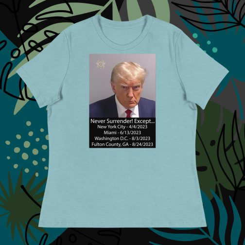 Trump Mug Shot: Never Surrender! Except... He Surrendered Women's Relaxed fit T-Shirt tee heather blue lagoon