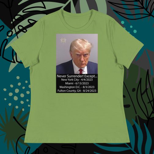 Trump Mug Shot: Never Surrender! Except... He Surrendered Women's Relaxed fit T-Shirt tee leaf green