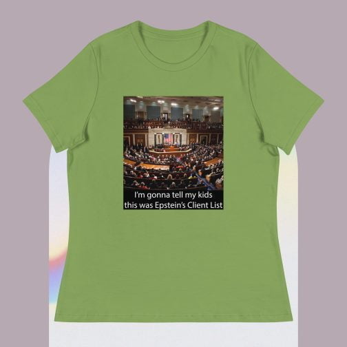 I'm Ima gonna tell my kids this was Jeffrey Epstein's Client List (Congress) Women's Relaxed fit T-Shirt leaf green
