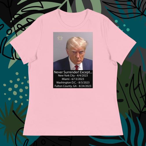 Trump Mug Shot: Never Surrender! Except... He Surrendered Women's Relaxed fit T-Shirt tee pink