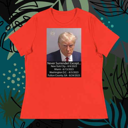 Trump Mug Shot: Never Surrender! Except... He Surrendered Women's Relaxed fit T-Shirt tee poppy red