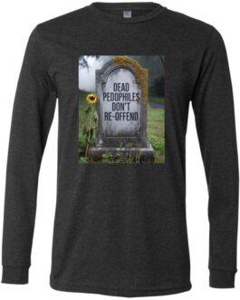 Dark grey heather long sleeve tee shirt featuring a tombstone with the words "Dead Pedophiles Don't Re-Offend" and a wilted sunflower leaning against it. Political tee shirt design.