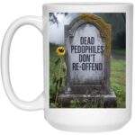 Dead Pedophiles Don't Re-Offend Mug: 15oz ceramic political coffee cup featuring a tombstone design with bold text, a statement mug for activists and those supporting child protection.