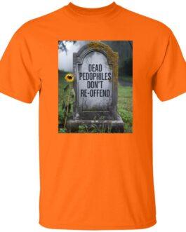 An orange t-shirt featuring an image of a tombstone with the text "Dead Pedophiles Don't Re-Offend" and a sunflower. This political tee makes a statement.