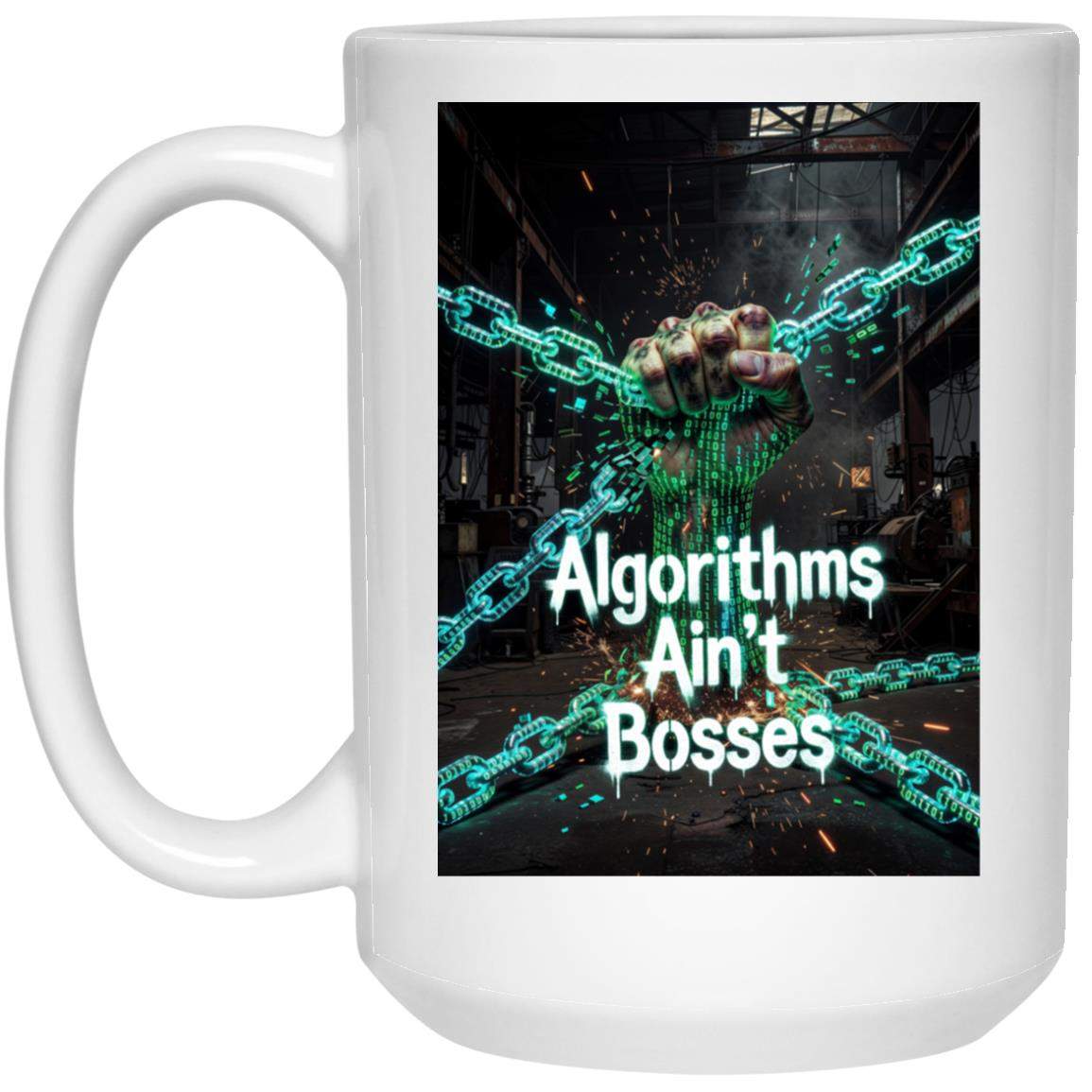 Algorithms Ain’t Bosses coffee mug. White, 15oz mug featuring a fist breaking digital chains with the text "Algorithms Ain't Bosses." A powerful image promoting digital freedom.