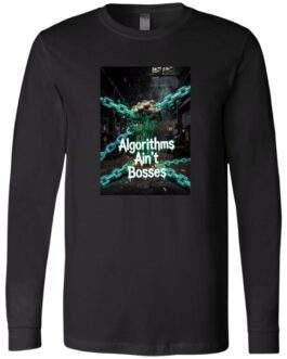 Black long-sleeve shirt featuring "Algorithms Ain't Bosses" design. A clenched fist bursting with digital code is bound by glowing chains against a gritty industrial backdrop, symbolizing resistance to algorithmic control.
