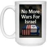 White ceramic 15oz coffee mug featuring a bold "No More Wars For Israel" message above a coffin draped with the US and Israeli flags, a powerful statement piece.