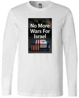 White long-sleeve t-shirt featuring a graphic with the text "No More Wars For Israel" above a coffin draped with the American and Israeli flags, set against a dark, ominous background with a cross.