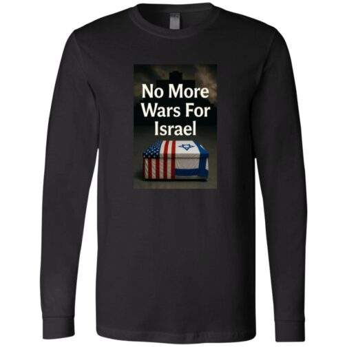 Black long sleeve t-shirt featuring a graphic with the text "No More Wars For Israel" above a coffin draped in the American and Israeli flags, set against a dark, cross-shaped background.