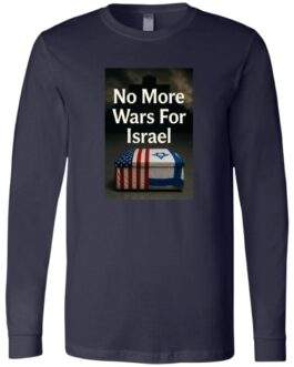 Navy blue long sleeve t-shirt featuring a graphic with the text "No More Wars For Israel" above a casket draped with the American and Israeli flags, set against a dark, cross-shaped background.