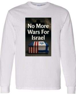 White long-sleeve shirt featuring a graphic with the text "No More Wars For Israel" above a coffin draped with the American and Israeli flags, set against a dark, ominous background.