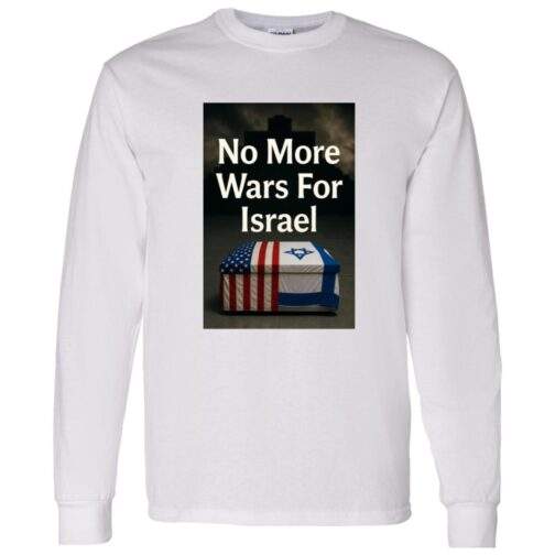 White long-sleeve shirt featuring a graphic with the text "No More Wars For Israel" above a coffin draped with the American and Israeli flags, set against a dark, ominous background.
