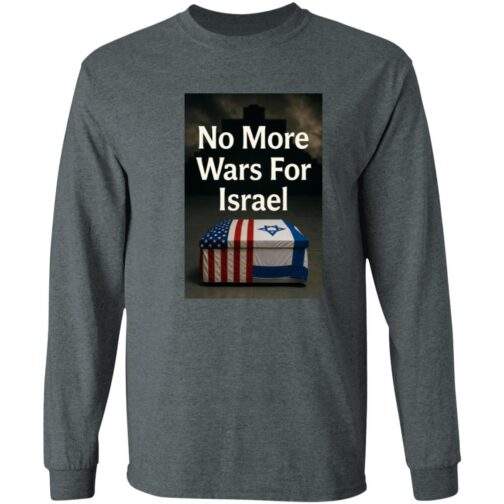 Dark grey long-sleeve shirt featuring a rectangular graphic with the text "No More Wars For Israel" above a coffin draped in the US and Israeli flags.
