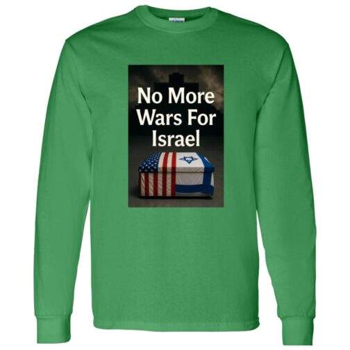Irish green long-sleeve shirt featuring a graphic with the text "No More Wars For Israel" above a casket draped with the American and Israeli flags, set against a dark, ominous background.