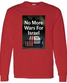 Red long-sleeve shirt featuring a graphic with text "No More Wars For Israel" above a casket draped in the American and Israeli flags.