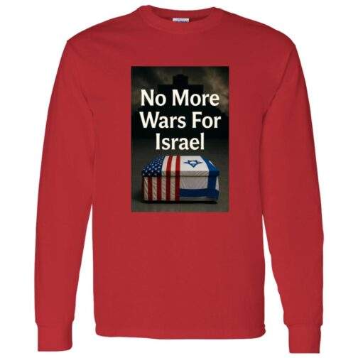Red long-sleeve shirt featuring a graphic with text "No More Wars For Israel" above a casket draped in the American and Israeli flags.
