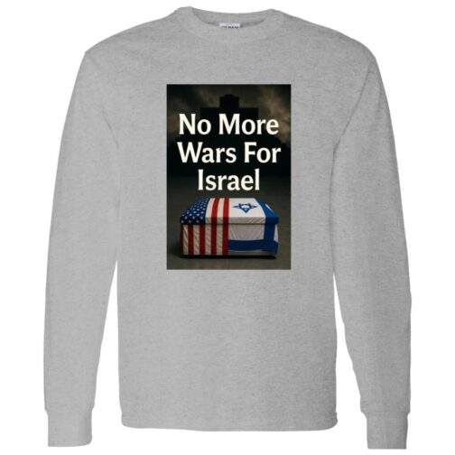 Grey long-sleeve shirt with "No More Wars For Israel" text and a graphic of a coffin draped with American and Israeli flags.