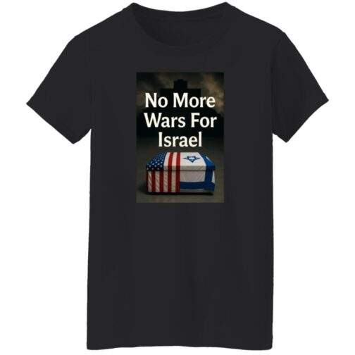 Black women's t-shirt featuring a graphic with the text "No More Wars For Israel" above a coffin draped with the American and Israeli flags, set against a dark, cross-shaped background.