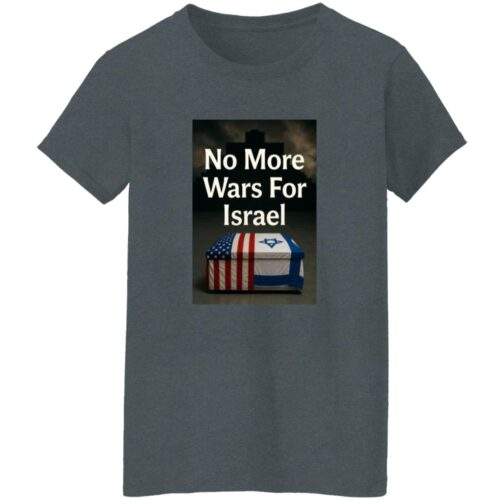 Dark heather women's t-shirt featuring a graphic with the text "No More Wars For Israel" above a coffin draped with the American and Israeli flags.