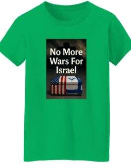 Green women's t-shirt featuring a graphic with the text "No More Wars For Israel" over a coffin draped with the American and Israeli flags, set against a dark, cross-filled background.