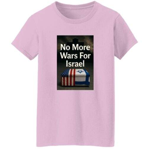 Light pink women's t-shirt featuring a rectangular graphic with the text "No More Wars For Israel" above a coffin draped with the American and Israeli flags.