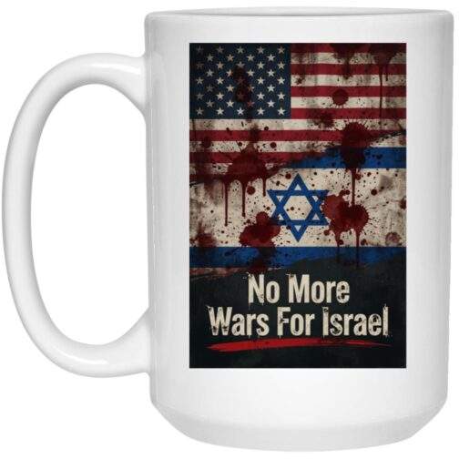 No More Wars For Israel Bloody Flags 15oz white ceramic coffee mug with blood-splattered American and Israeli flag design