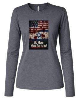 No More Wars For Israel Bloody Flags women's anti-war long sleeve tee in Deep Heather with blood-splattered American and Israeli flag design