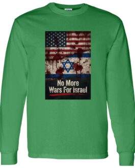 No More Wars For Israel Bloody Flags anti-war long sleeve shirt in Irish Green with blood-splattered American and Israeli flag design
